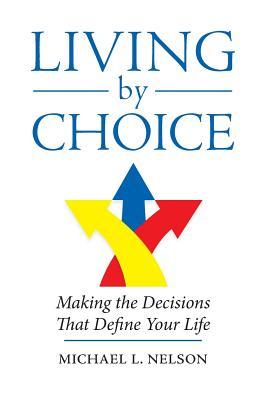 Download Living by Choice: Making the Decisions That Define Your Life - Michael L. Nelson file in ePub