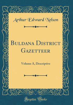 Full Download Buldana District Gazetteer: Volume A, Descriptive (Classic Reprint) - Arthur Edward Nelson | PDF