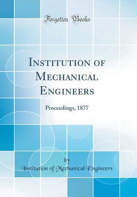 Read Online Institution of Mechanical Engineers: Proceedings, 1877 (Classic Reprint) - Institution Of Mechanical Engineers | PDF