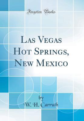Read Las Vegas Hot Springs, New Mexico (Classic Reprint) - W H Carruth file in PDF