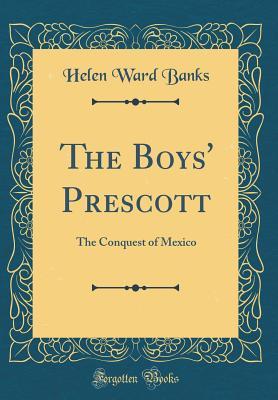 Full Download The Boys' Prescott: The Conquest of Mexico (Classic Reprint) - Helen Ward Banks file in ePub