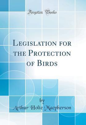 Full Download Legislation for the Protection of Birds (Classic Reprint) - Arthur Holte MacPherson file in PDF