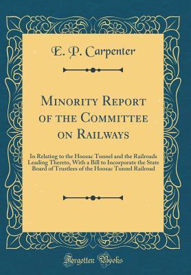 Read Online Minority Report of the Committee on Railways: In Relating to the Hoosac Tunnel and the Railroads Leading Thereto, with a Bill to Incorporate the State Board of Trustlees of the Hoosac Tunnel Railroad (Classic Reprint) - E P Carpenter | PDF