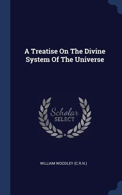 Download A Treatise on the Divine System of the Universe - William Woodley | PDF