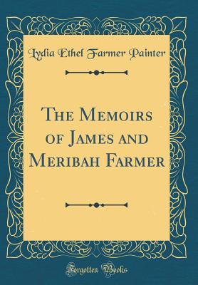 Full Download The Memoirs of James and Meribah Farmer (Classic Reprint) - Lydia Ethel Farmer Painter file in ePub