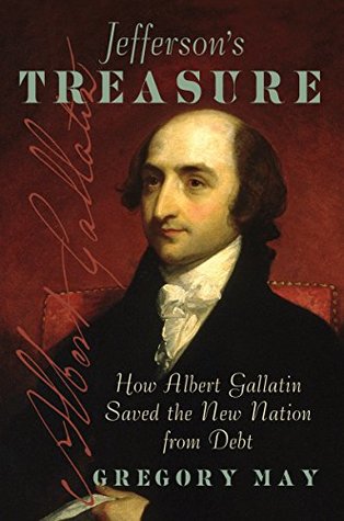 Read Jefferson's Treasure: How Albert Gallatin Saved the New Nation from Debt - Gregory May | ePub