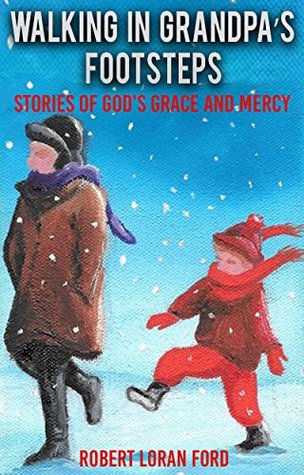 Full Download Walking In Grandpa's Footsteps: Stories of God's Grace & Mercy - Robert Loran Ford file in PDF