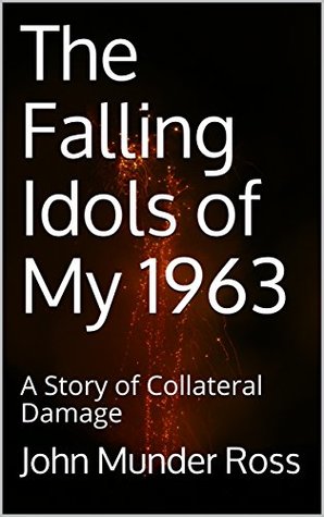 Read The Falling Idols of My 1963: A Story of Collateral Damage - John Munder Ross | PDF