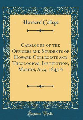 Download Catalogue of the Officers and Students of Howard Collegiate and Theological Institution, Marion, Ala;, 1845-6 (Classic Reprint) - Howard College | ePub