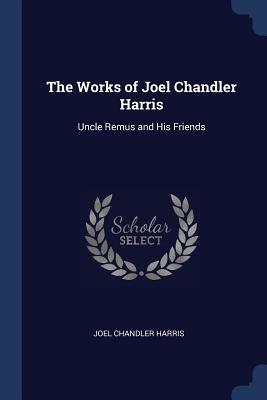 Download The Works of Joel Chandler Harris: Uncle Remus and His Friends - Joel Chandler Harris file in PDF