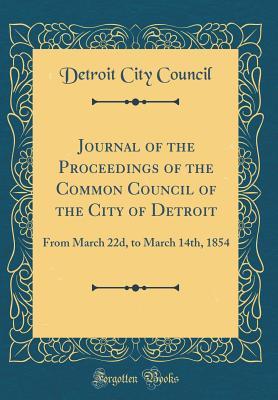 Download Journal of the Proceedings of the Common Council of the City of Detroit: From March 22d, to March 14th, 1854 (Classic Reprint) - Detroit City Council file in ePub
