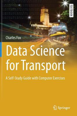 Read Online Data Science for Transport: A Self-Study Guide with Computer Exercises - Charles Fox file in ePub