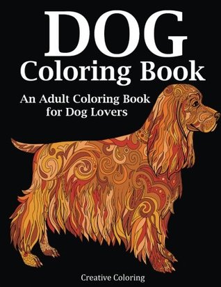 Full Download Dog Coloring Book: An Adult Coloring Book for Dog Lovers (Animal Coloring Books) - Creative Coloring | PDF
