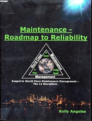 Download Maintenance - Roadmap to Reliability: Sequel to World Class Maintenance Management - The 12 Disciplines - Rolly Angeles file in PDF