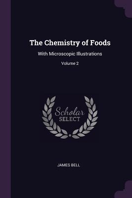 Download The Chemistry of Foods: With Microscopic Illustrations; Volume 2 - James Bell | ePub