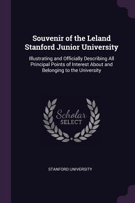 Download Souvenir of the Leland Stanford Junior University: Illustrating and Officially Describing All Principal Points of Interest about and Belonging to the University - Stanford University | PDF