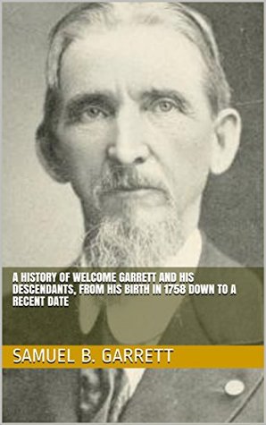 Download A history of Welcome Garrett and his descendants, from his birth in 1758 down to a recent date - Samuel Bond Garrett | PDF