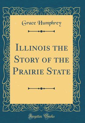 Read Illinois the Story of the Prairie State (Classic Reprint) - Grace Humphrey file in ePub
