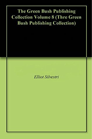 Read Online The Green Bush Publishing Collection Volume 8 - Elliot Silvestri file in ePub