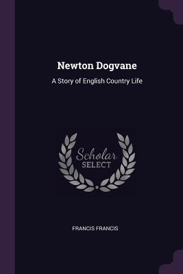 Full Download Newton Dogvane: A Story of English Country Life - Francis Francis file in ePub