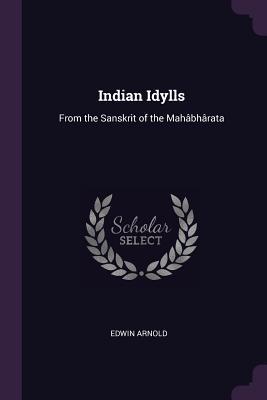 Read Online Indian Idylls: From the Sanskrit of the Mah�bh�rata - Edwin Arnold file in ePub