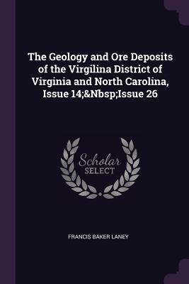 Full Download The Geology and Ore Deposits of the Virgilina District of Virginia and North Carolina, Issue 14; Issue 26 - Francis Baker Laney | ePub