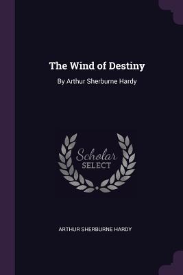 Read Online The Wind of Destiny: By Arthur Sherburne Hardy - Arthur Sherburne Hardy | PDF