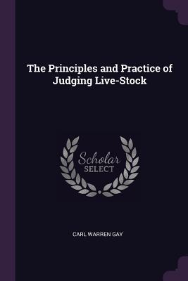 Read Online The Principles and Practice of Judging Live-Stock - Carl Warren Gay | PDF