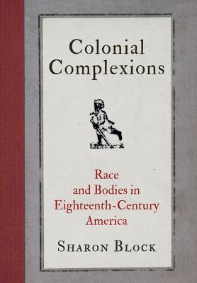 Download Colonial Complexions: Race and Bodies in Eighteenth-Century America - Sharon Block | ePub