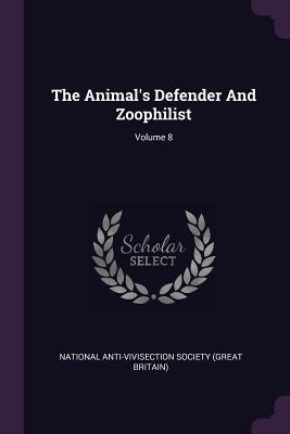 Read The Animal's Defender and Zoophilist; Volume 8 - National Anti-Vivisection Society (Great file in ePub
