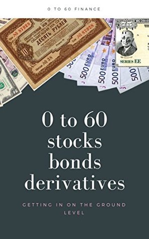 Read 0 to 60 Stocks, Bonds, and Derivatives (0 to Finance) - Hyun-Jeong Yoo | ePub