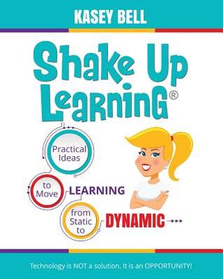Read Online Shake Up Learning: Practical Ideas to Move Learning From Static to Dynamic - Kasey Bell file in ePub