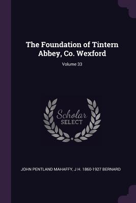 Full Download The Foundation of Tintern Abbey, Co. Wexford; Volume 33 - John Pentland Mahaffy file in PDF