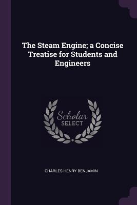 Download The Steam Engine; A Concise Treatise for Students and Engineers - Charles Henry Benjamin | ePub