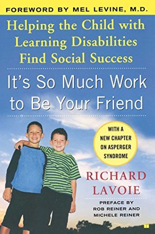 Read Online It's So Much Work to Be Your Friend: Helping the Child with Learning Disabilities Find Social Success - Richard Lavoie | PDF