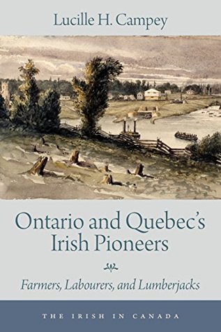 Read Online Ontario and Quebec’s Irish Pioneers: Farmers, Labourers, and Lumberjacks (The Irish in Canada) - Lucille H. Campey file in ePub
