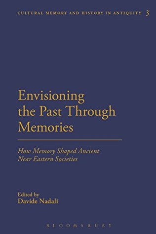 Full Download Envisioning the Past Through Memories: How Memory Shaped Ancient Near Eastern Societies (Cultural Memory and History in Antiquity) - Davide Nadali file in PDF