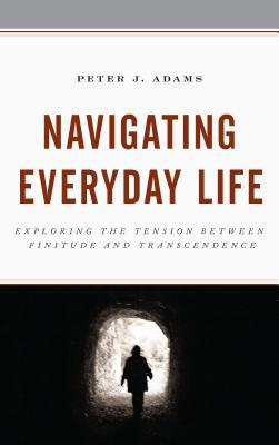 Read Navigating Everyday Life: Exploring the Tension Between Finitude and Transcendence - Peter Adams | PDF