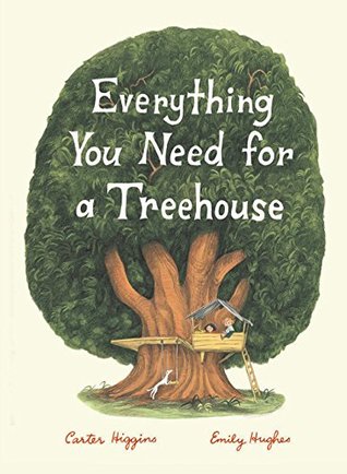 Full Download Everything You Need for a Treehouse: (Children’s Treehouse Book, Story Book for Kids, Nature Book for Kids) - Carter Higgins | PDF