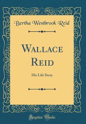 Download Wallace Reid: His Life Story (Classic Reprint) - Bertha Westbrook Reid file in ePub