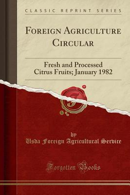 Read Online Foreign Agriculture Circular: Fresh and Processed Citrus Fruits; January 1982 (Classic Reprint) - USDA Foreign Agricultural Service | PDF