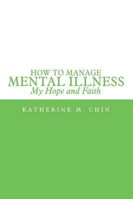 Download How to Manage Mental Illness: My Hope and Faith - Katherine M. Chin | PDF