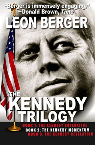 Full Download The Kennedy Trilogy: The Kennedy Imperative, The Kennedy Momentum, and The Kennedy Revelation - Leon Berger file in PDF
