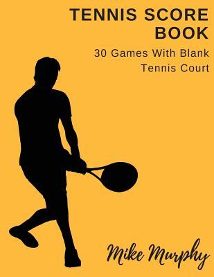 Full Download Tennis Score Book: For Single Player, 30 Games with Blank Tennis Court - Mike Murphy | PDF