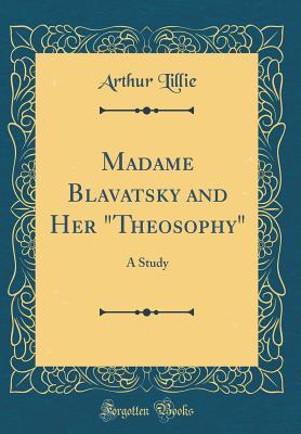 Full Download Madame Blavatsky and Her theosophy: A Study (Classic Reprint) - Arthur Lillie file in PDF