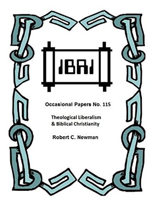 Read Theological Liberalism and Biblical Christianity (IBRI Occasional Papers Book 115) - Robert C. Newman | ePub