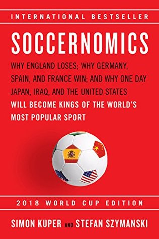 Read Soccernomics: Why England Loses; Why Germany, Spain, and France Win; and Why One Day Japan, Iraq, and the United States Will Become Kings of the World¿s Most Popular Sport - Simon Kuper file in PDF