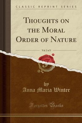 Read Online Thoughts on the Moral Order of Nature, Vol. 2 of 3 (Classic Reprint) - Anna Maria Winter | ePub