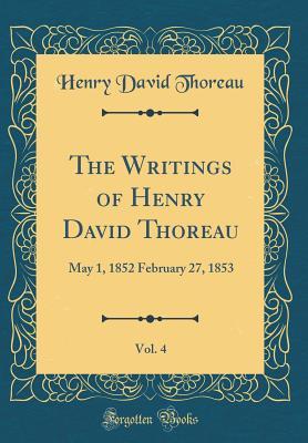 Read Online The Writings of Henry David Thoreau, Vol. 4: May 1, 1852 February 27, 1853 (Classic Reprint) - Henry David Thoreau | PDF