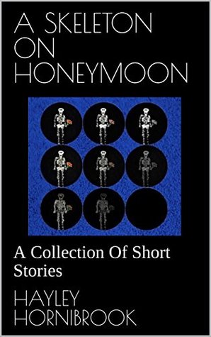 Full Download A Skeleton On Honeymoon: A Collection Of Short Stories - Hayley Hornibrook | ePub
